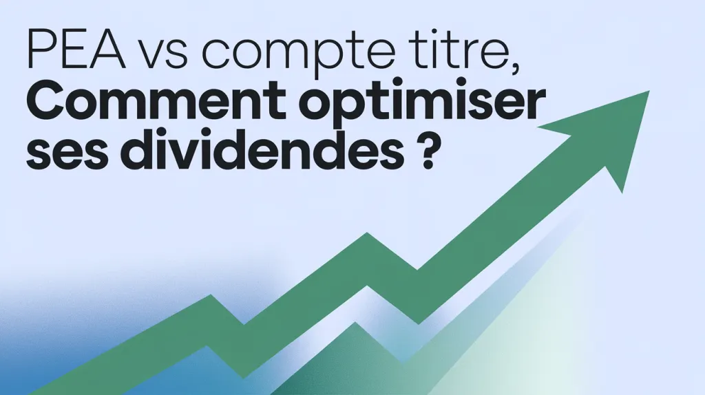 Titre PEA vs compte titre, comment optimiser ses dividendes, à côté d’une flèche verte ascendante.